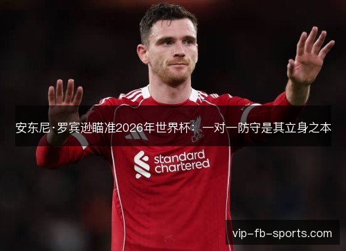 安东尼·罗宾逊瞄准2026年世界杯：一对一防守是其立身之本
